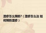 湿疹怎么预防?（湿疹怎么治 如何预防湿疹）