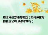 物流评价方法有哪些（如何评估好的物流公司 供参考学习）