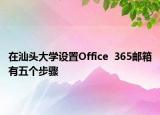 在汕头大学设置Office  365邮箱有五个步骤