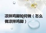 凉拌鸡脚如何做（怎么做凉拌鸡脚）