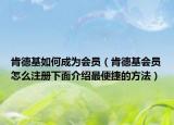 肯德基如何成为会员（肯德基会员怎么注册下面介绍最便捷的方法）