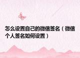 怎么设置自己的微信签名（微信个人签名如何设置）