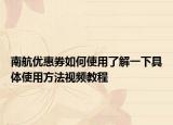 南航优惠券如何使用了解一下具体使用方法视频教程