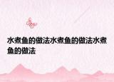 水煮鱼的做法水煮鱼的做法水煮鱼的做法