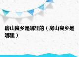 房山良乡是哪里的（房山良乡是哪里）