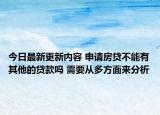 今日最新更新内容 申请房贷不能有其他的贷款吗 需要从多方面来分析