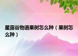 星露谷物语果树怎么种（果树怎么种）