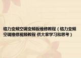 格力变频空调变频板维修教程（格力变频空调维修视频教程 供大家学习和思考）