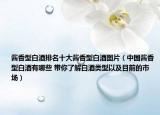 酱香型白酒排名十大酱香型白酒图片（中国酱香型白酒有哪些 带你了解白酒类型以及目前的市场）