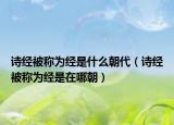 诗经被称为经是什么朝代（诗经被称为经是在哪朝）