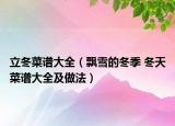 立冬菜谱大全（飘雪的冬季 冬天菜谱大全及做法）