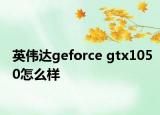 英伟达geforce gtx1050怎么样