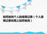 如何查询个人的信用记录（个人信用记录在网上如何查询）