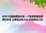 9月07日最新更新内容一个普通家庭如何理财养老 主要有这些方法 详细情况介绍