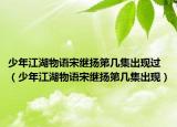 少年江湖物语宋继扬第几集出现过（少年江湖物语宋继扬第几集出现）