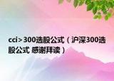 cci>300选股公式（沪深300选股公式 感谢拜读）