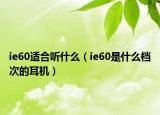 ie60适合听什么（ie60是什么档次的耳机）