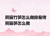 熊猫竹笋怎么做排骨烤熊猫笋怎么做