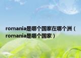 romania是哪个国家在哪个洲（romania是哪个国家）