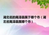 湖北省的南漳县属于哪个市（湖北省南漳县属哪个市）