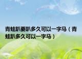 青蛙趴要趴多久可以一字马（青蛙趴多久可以一字马）