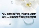 今日最新更新内容 中国防疫之路何去何从 这波疫情大概多久能控制住