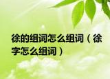 徐的组词怎么组词（徐字怎么组词）