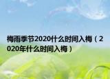 梅雨季节2020什么时间入梅（2020年什么时间入梅）