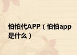 怕怕代APP（怕怕app是什么）