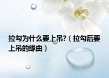 拉勾为什么要上吊?（拉勾后要上吊的缘由）