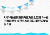 9月08日最新更新内容为什么信用卡一直不提升额度 有什么方法可以提额 详细情况介绍