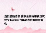 当日最新消息 新农合开始缴费这次要交1400元 今年新农合有哪些变化