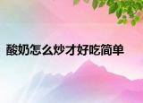 酸奶怎么炒才好吃简单
