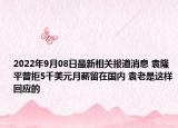 2022年9月08日最新相关报道消息 袁隆平曾拒5千美元月薪留在国内 袁老是这样回应的
