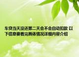 车贷当天没还第二天会不会自动扣款 以下信息要看完具体情况详细内容介绍