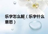 乐字怎么解（乐字什么意思）