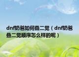 dnf奶爸如何叠二觉（dnf奶爸叠二觉顺序怎么样的呢）