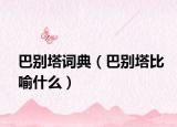 巴别塔词典（巴别塔比喻什么）