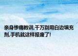 亲身惨痛教训,千万别用白边填充剂,手机就这样报废了!