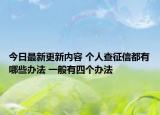 今日最新更新内容 个人查征信都有哪些办法 一般有四个办法