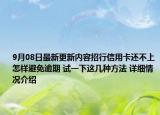 9月08日最新更新内容招行信用卡还不上怎样避免逾期 试一下这几种方法 详细情况介绍