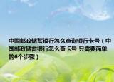 中国邮政储蓄银行怎么查询银行卡号（中国邮政储蓄银行怎么查卡号 只需要简单的6个步骤）