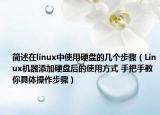 简述在linux中使用硬盘的几个步骤（Linux机器添加硬盘后的使用方式 手把手教你具体操作步骤）