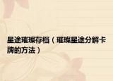 星途璀璨存档（璀璨星途分解卡牌的方法）