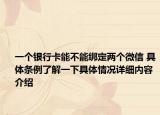 一个银行卡能不能绑定两个微信 具体条例了解一下具体情况详细内容介绍