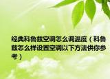 经典科鲁兹空调怎么调温度（科鲁兹怎么样设置空调以下方法供你参考）