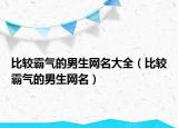 比较霸气的男生网名大全（比较霸气的男生网名）