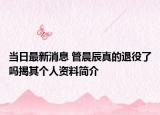 当日最新消息 管晨辰真的退役了吗揭其个人资料简介
