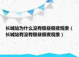 长城站为什么没有极昼极夜现象（长城站有没有极昼极夜现象）