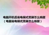 电脑开机后省电模式黑屏怎么唤醒（电脑省电模式黑屏怎么唤醒）